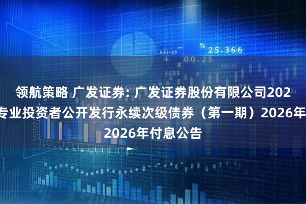领航策略 广发证券: 广发证券股份有限公司2024年面向专业投资者公开发行永续次级债券（第一期）2026年付息公告
